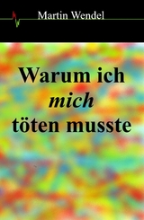 Warum ich mich t&ouml;ten musste -  Martin Wendel