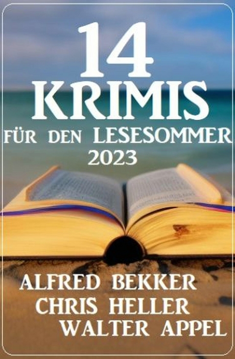 14 Krimis für den Lesesommer 2023 -  Alfred Bekker,  Chris Heller,  Walter Appel