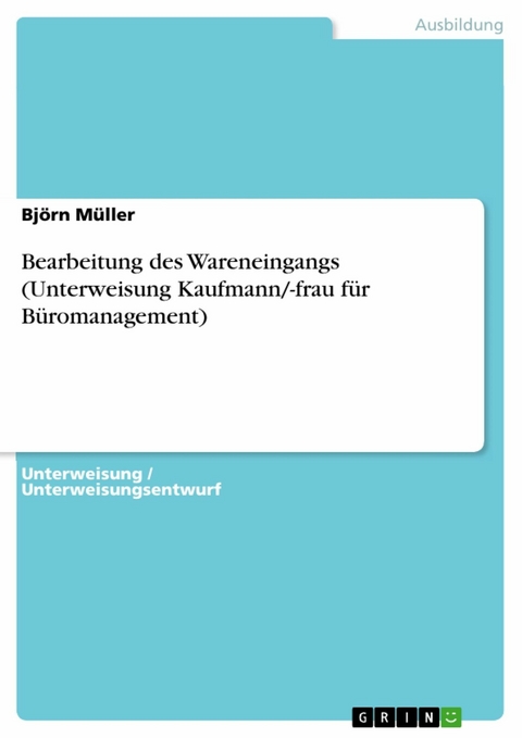 Bearbeitung des Wareneingangs (Unterweisung Kaufmann/-frau f&uuml;r B&uuml;romanagement) - Bj&ouml;rn M&uuml;ller