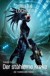 Die Thorischen Kriege Band 1: Der st&auml;hlerne Krake - Stefan Lochner