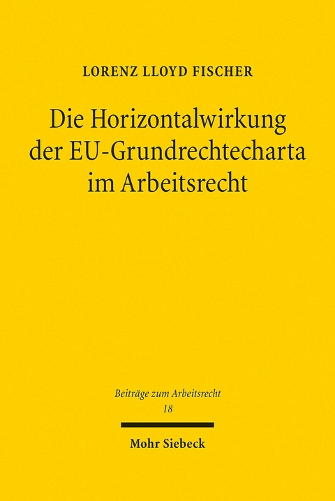 Die Horizontalwirkung der EU-Grundrechtecharta im Arbeitsrecht -  Lorenz Lloyd Fischer