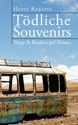 T&ouml;dliche Souvenirs. Nepp & Risiken auf Reisen - Horst Ropertz
