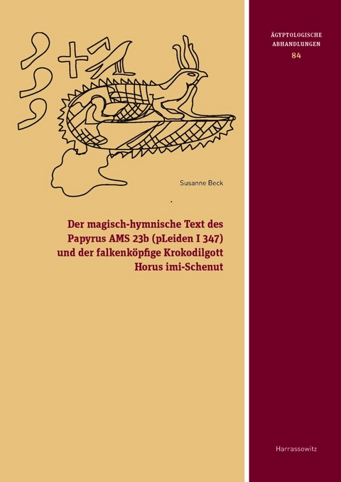 Der magisch-hymnische Text des Papyrus AMS 23b (pLeiden I 347) und der falkenk&ouml;pfige Krokodilgott Horus imi-Schenut -  Susanne Beck