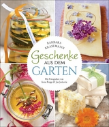 Geschenke aus dem Garten. 54 Rezepte. Saisonal, nachhaltig, nat&uuml;rlich - Barbara Krasemann