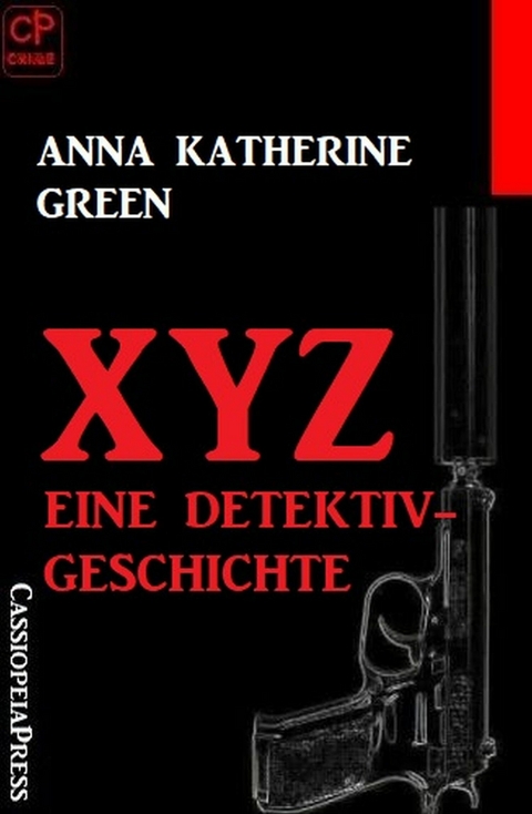 XYZ- Eine Detektivgeschichte -  Anna Katherine Green