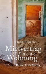 Mietvertrag und neue Wohnung. Ihr Recht als Mieter - Horst Ropertz