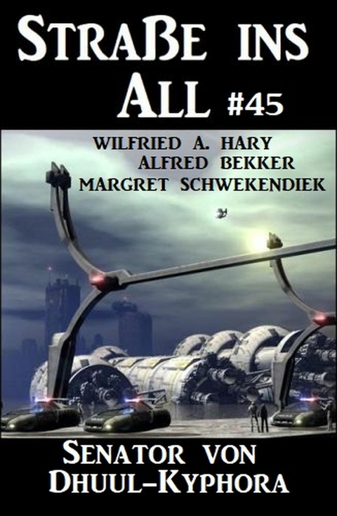 Straße ins All 45: Senator von Dhuul-Kyphora -  Alfred Bekker,  Wilfried A. Hary,  Margret Schwekendiek