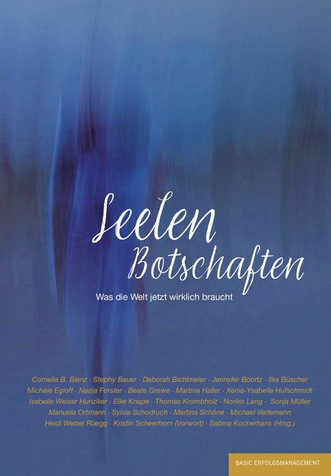 Seelen Botschaften - Cornelia B. Bienz, Stephy Bauer, Deborah Bichlmeier, Jennyfer Boortz, Ilka B&uuml;scher, Mich&egrave;le Egloff, Nadja Forster, Beate Grewe, Martina Haller, Xenia-Ysabella Hufschmidt, Isabelle Weiser Hunziker, Elke Knape, Thomas Krombholz, Noriko Lang, Sonja M&uuml;ller, Manuela Ortmann, Sylvia Schodruch, Martina Sch&ouml;ne, Michael Verlemann, Heidi Weber R&uuml;egg