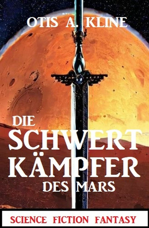 Die Schwertk&auml;mpfer des Mars: Science Fiction Fantasy -  Otis A. Kline