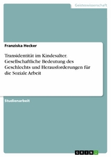 Transidentit&auml;t im Kindesalter. Gesellschaftliche Bedeutung des Geschlechts und Herausforderungen f&uuml;r die Soziale Arbeit -  Franziska Hecker