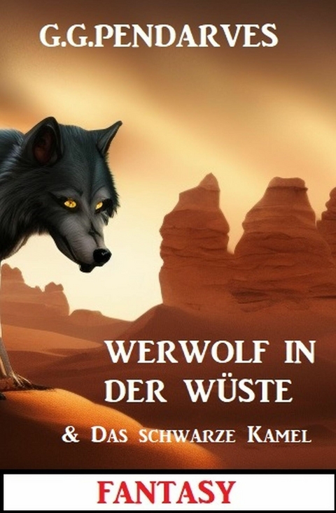 Werwolf in der W&uuml;ste & Das schwarze Kamel: Fantasy -  G. G. Pendarves