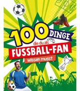 100 Dinge, die du als Fu&szlig;ball-Fan wissen musst - Philip Kiefer