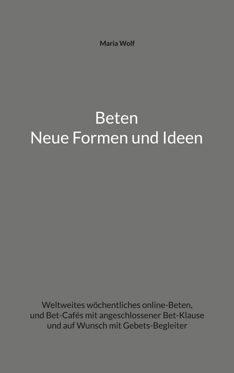Beten - Neue Formen und Ideen - Maria Wolf
