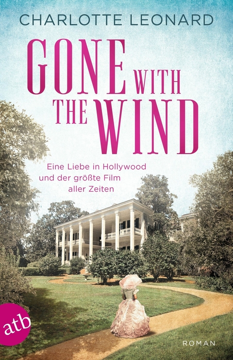 Gone with the Wind &ndash; Eine Liebe in Hollywood und der gr&ouml;&szlig;te Film aller Zeiten - Charlotte Leonard