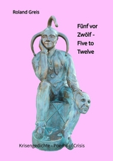 F&uuml;nf vor Zw&ouml;lf - Five to Twelve -  Unsere Zukunft steht auf dem Spiel - Krise als Chance zur Neubesinnung -  Roland Greis