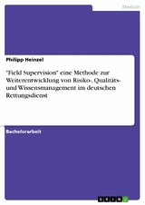 "Field Supervision" eine Methode zur Weiterentwicklung von Risiko-, Qualit&auml;ts- und Wissensmanagement im deutschen Rettungsdienst - Philipp Heinzel