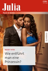Wie entf&uuml;hrt man eine Prinzessin? - Maisey Yates