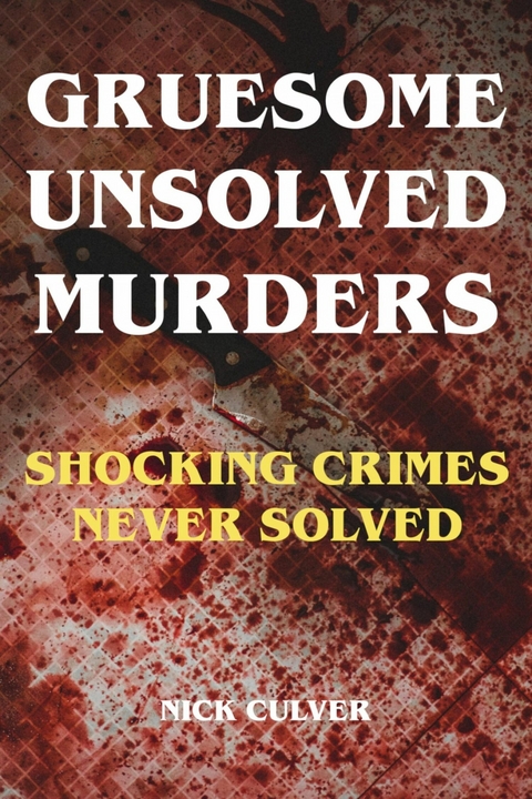 Gruesome Unsolved Murders - Shocking Crimes Never Solved - Nick Culver