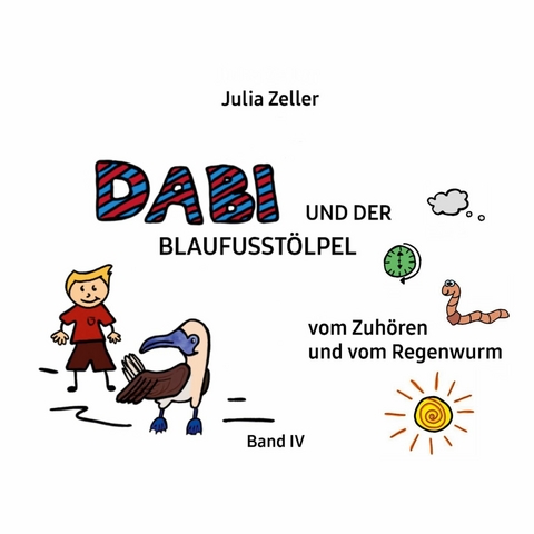 Dabi und der Blaufusst&ouml;lpel - vom Zuh&ouml;ren und vom Regenwurm - Band IV - Julia Zeller
