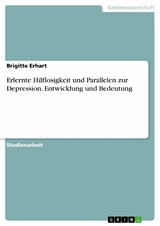 Erlernte Hilflosigkeit und Parallelen zur Depression. Entwicklung und Bedeutung - Brigitte Erhart