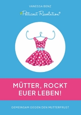 Petticoat Revolution: M&uuml;tter, rockt Euer Leben! -  Vanessa Benz