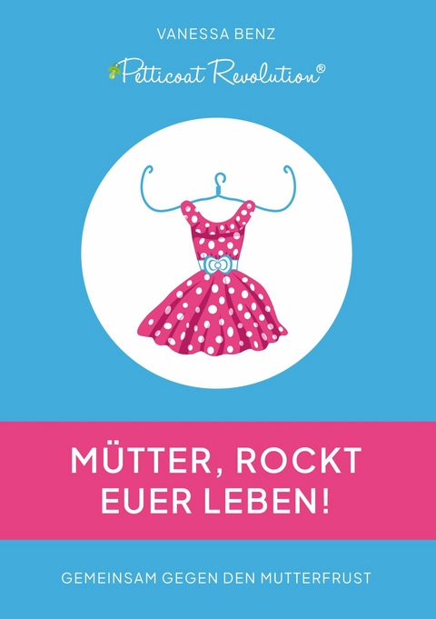 Petticoat Revolution: M&uuml;tter, rockt Euer Leben! -  Vanessa Benz