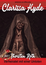 Clarissa Hyde: Band 5 &ndash; Verheiratet mit einer Untoten - Thorsten Roth