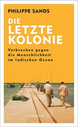 Die letzte Kolonie &ndash; Verbrechen gegen die Menschlichkeit im Indischen Ozean - Philippe Sands