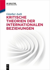 Kritische Theorien der Internationalen Beziehungen - G&uuml;nther Auth
