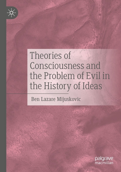 Theories of Consciousness and the Problem of Evil in the History of Ideas -  Ben Lazare Mijuskovic