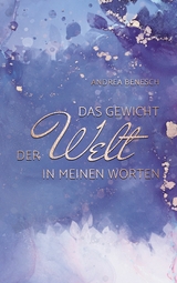 Das Gewicht der Welt in meinen Worten - Andrea Benesch