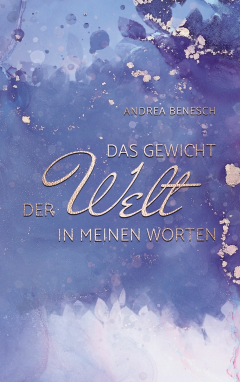 Das Gewicht der Welt in meinen Worten - Andrea Benesch