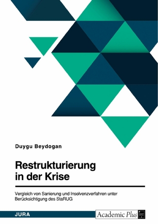 Restrukturierung in der Krise. Vergleich von Sanierung und Insolvenzverfahren unter Berücksichtigung des StaRUG