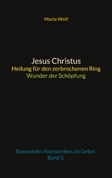Jesus Christus - Heilung f&uuml;r den zerbrochenen Ring - Wunder der Sch&ouml;pfung - Maria Wolf