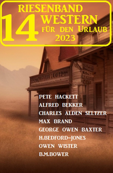 Riesenband 14 Western f&uuml;r den Urlaub 2023 -  Alfred Bekker,  Pete Hackett,  H. Bedford-Jones,  Charles Alden Seltzer,  George Owen Baxter,  Max Brand
