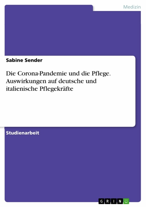 Die Corona-Pandemie und die Pflege. Auswirkungen auf deutsche und italienische Pflegekr&auml;fte - Sabine Sender