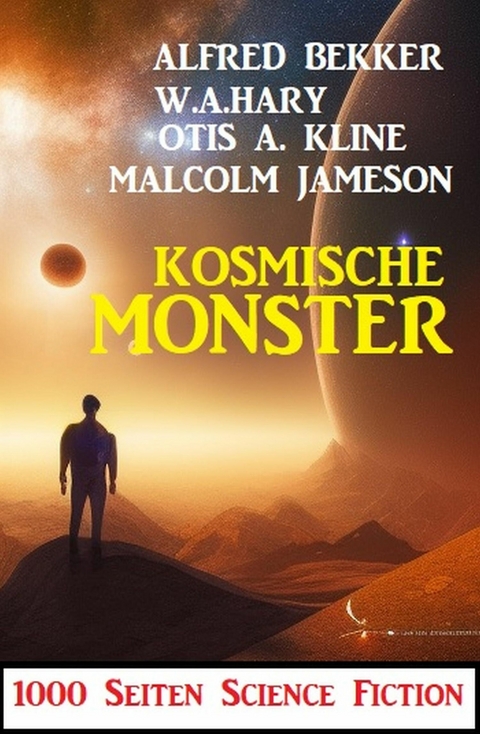 Kosmische Monster: 1000 Seiten Science Fiction -  Alfred Bekker,  W. A. Hary,  Malcolm Jameson,  Otis A. Kline