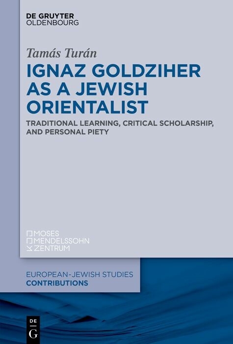 Ignaz Goldziher as a Jewish Orientalist - Tam&aacute;s Tur&aacute;n