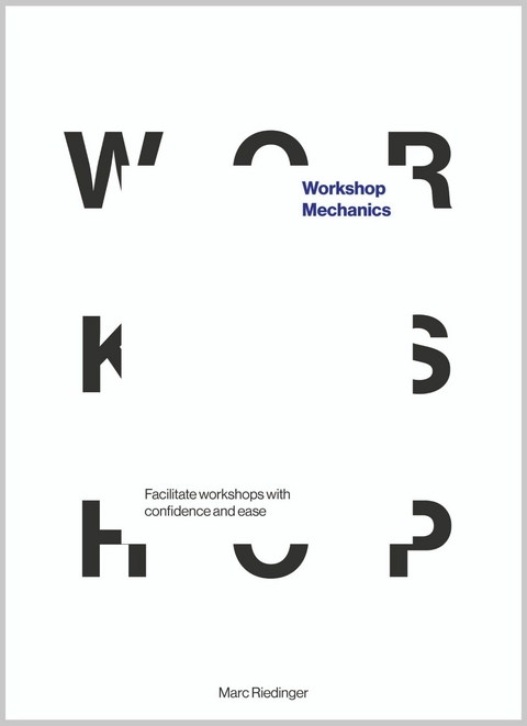 Workshop Mechanics: Facilitate workshops with confidence and ease - Marc Riedinger