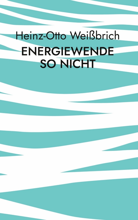 Energiewende so nicht - Heinz-Otto Wei&szlig;brich