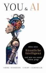 You & AI: Alles &uuml;ber K&uuml;nstliche Intelligenz und wie sie unser Leben Pr&auml;gt - Anne Scherer, Cindy Candrian