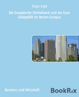 Die Europ&auml;ische Zentralbank und der Euro: Geldpolitik im Herzen Europas - &Ouml;zg&uuml;r Erg&uuml;l