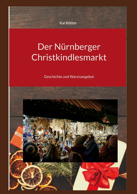 Der N&uuml;rnberger Christkindlesmarkt -  Kai K&ouml;tter