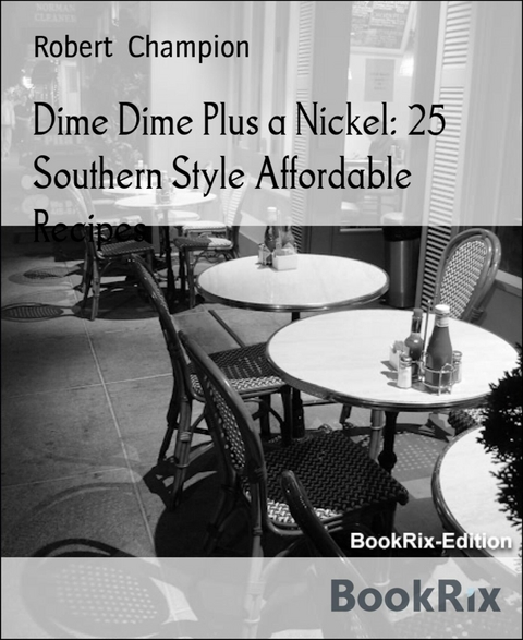 Dime Dime Plus a Nickel: 25 Southern Style Affordable Recipes - Robert Champion