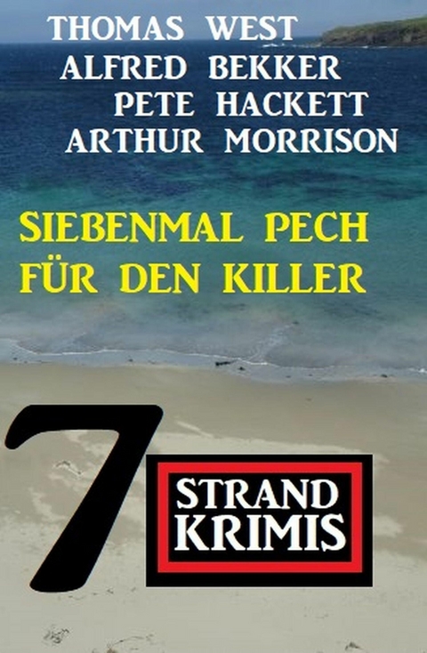 Siebenmal Pech f&uuml;r den Killer: 7 Strand Krimis -  Alfred Bekker,  Thomas West,  Pete Hackett,  Arthur Morrison