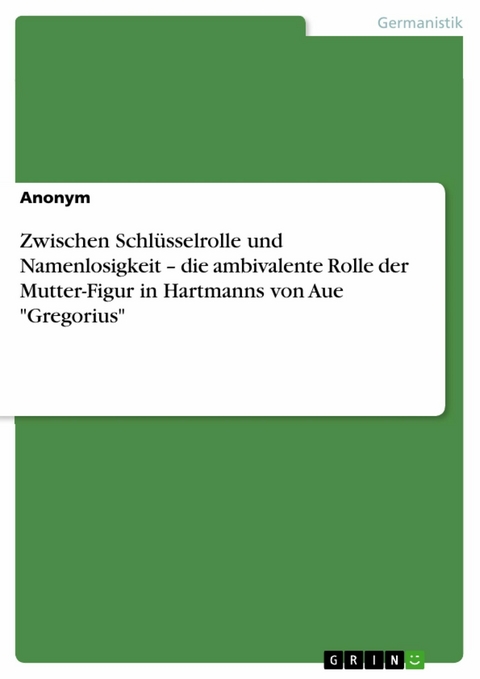 Zwischen Schlüsselrolle und Namenlosigkeit – die ambivalente Rolle der Mutter-Figur in Hartmanns von Aue "Gregorius"