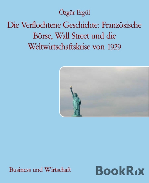 Die Verflochtene Geschichte: Franz&ouml;sische B&ouml;rse, Wall Street und die Weltwirtschaftskrise von 1929 - &Ouml;zg&uuml;r Erg&uuml;l