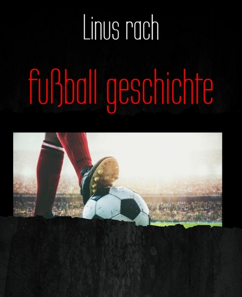 fu&szlig;ball geschichte - Linus rach
