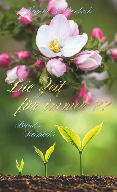 Die Zeit f&uuml;r immer Band 1 -  Angela S. Denb&auml;ck