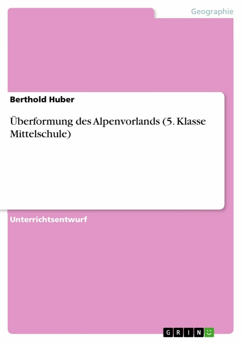 Überformung des Alpenvorlands (5. Klasse Mittelschule) - Berthold Huber